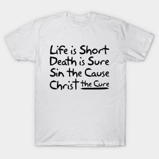 Life is Short Death is Sure Sin the Cause Christ the Cure T-Shirt